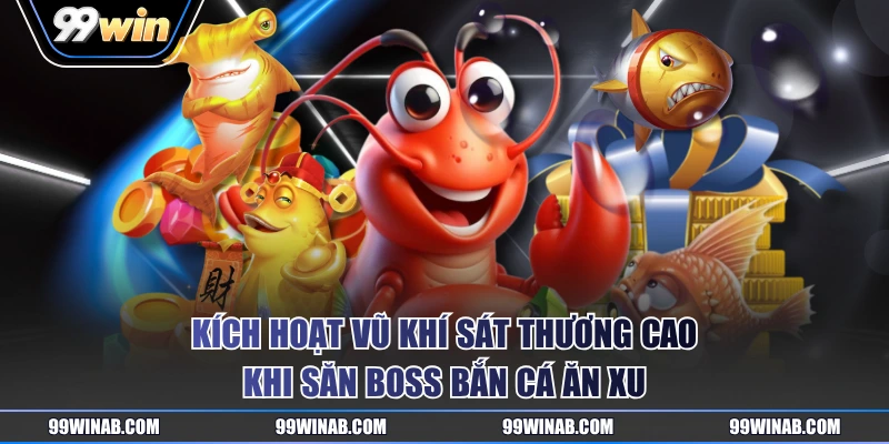 Kích hoạt vũ khí sát thương cao khi săn boss Bắn Cá Ăn Xu