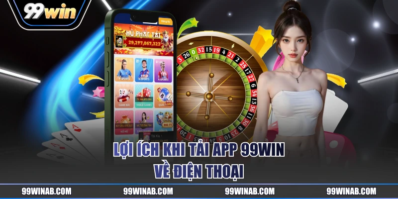Lợi ích khi tải app 99WIN về điện thoại